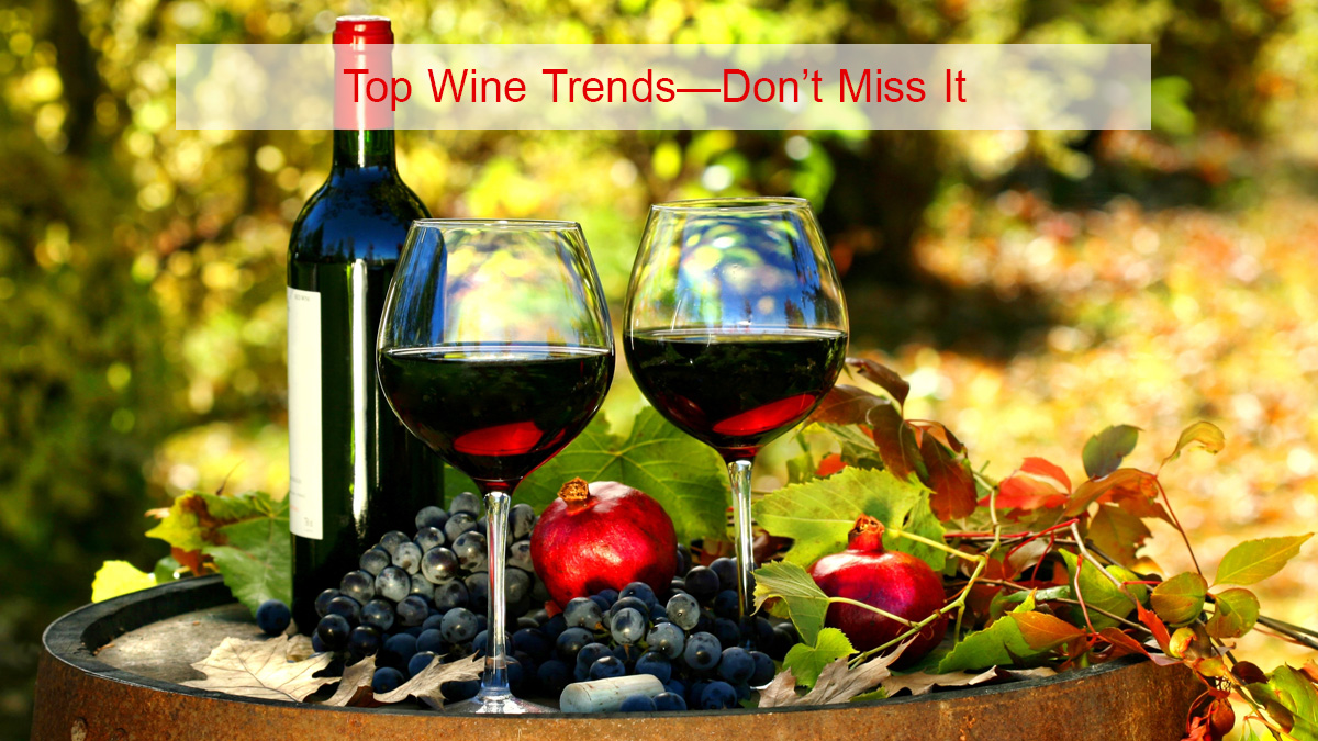 Top Wine Trends—Don’t Miss It