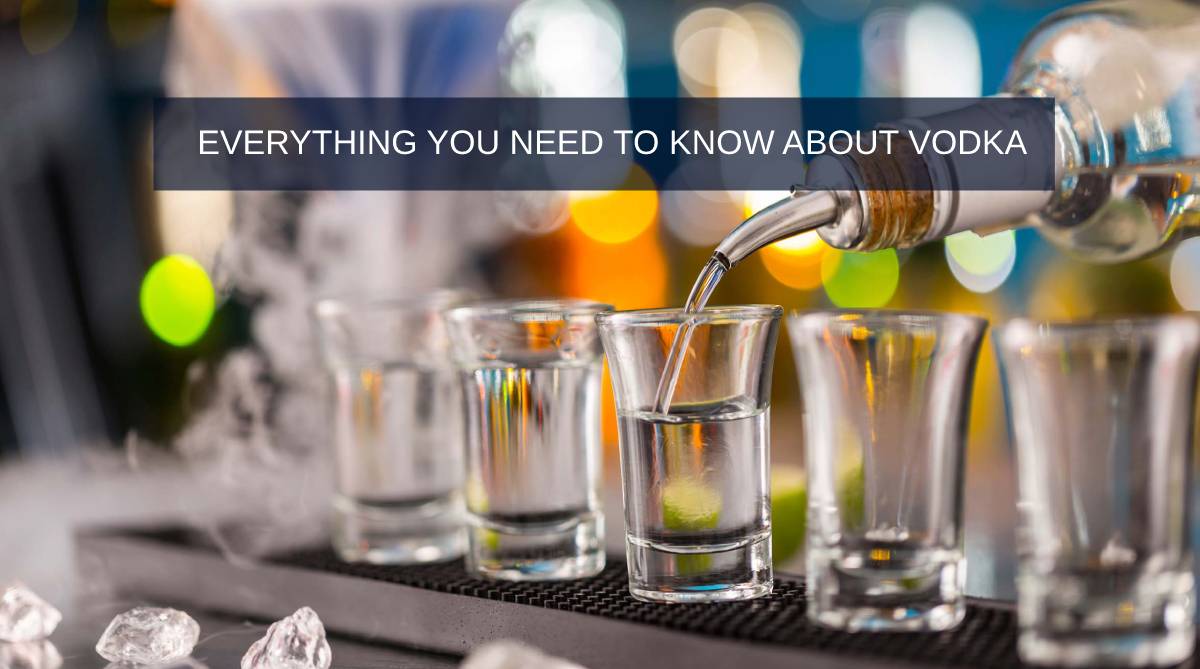 Everything you Need to Know about Vodka (for Beginners)