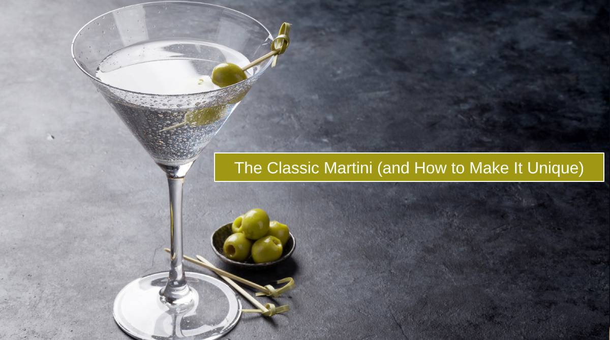 The Classic Martini (and How to Make It Unique)